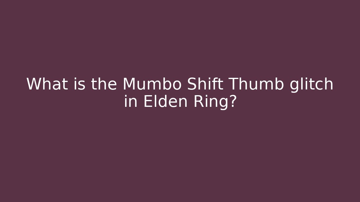 What is the Mumbo Shift Thumb glitch in Elden Ring?