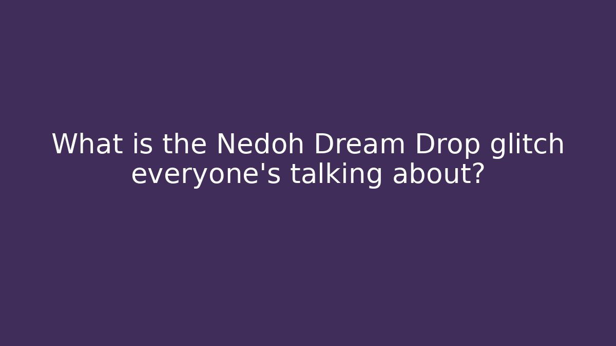 What is the Nedoh Dream Drop glitch everyone's talking about?