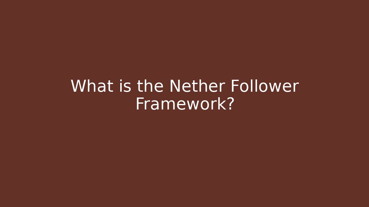 What is the Nether Follower Framework?