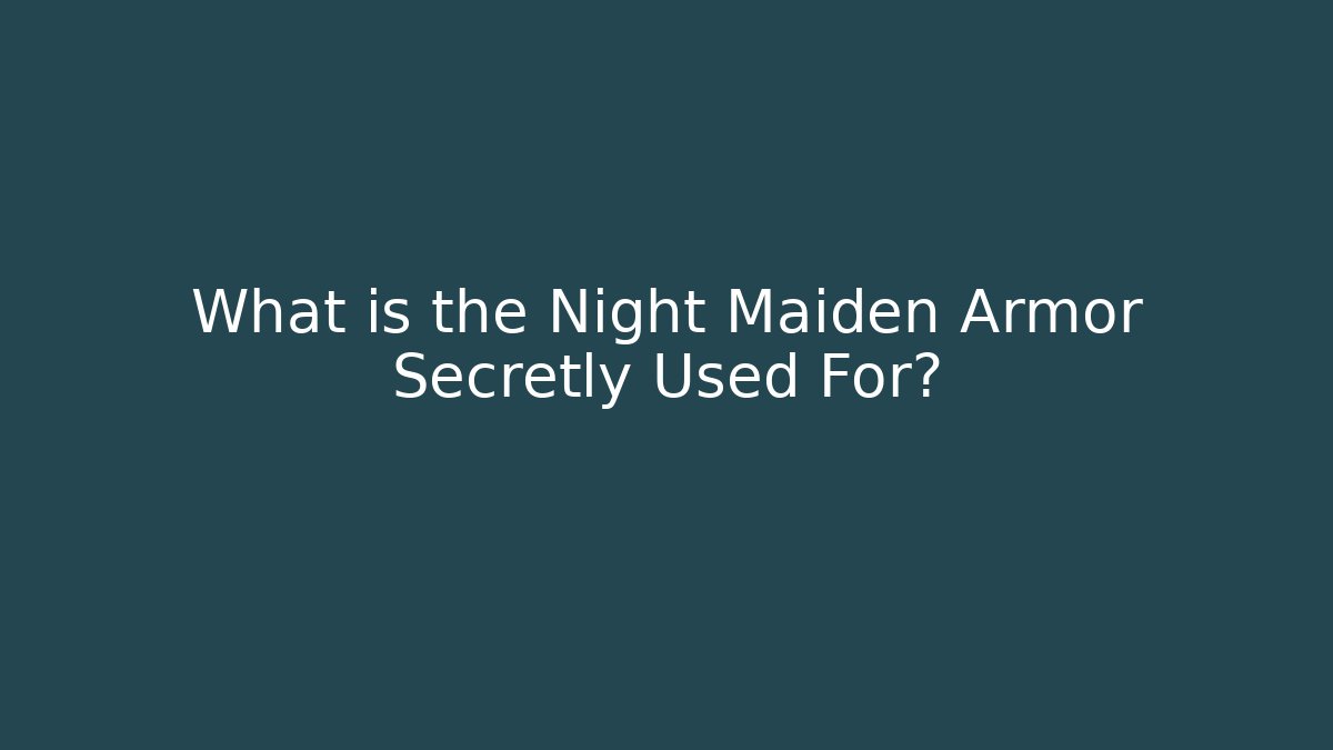 What is the Night Maiden Armor Secretly Used For?