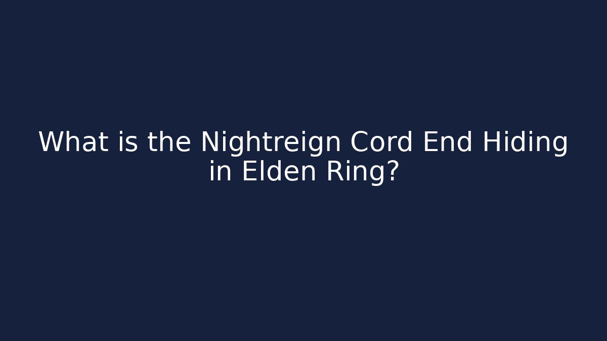 What is the Nightreign Cord End Hiding in Elden Ring?