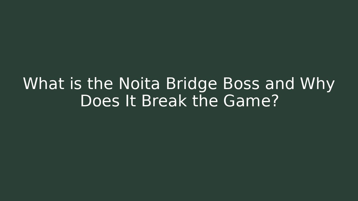 What is the Noita Bridge Boss and Why Does It Break the Game?