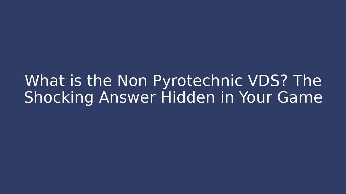 What is the Non Pyrotechnic VDS? The Shocking Answer Hidden in Your Game