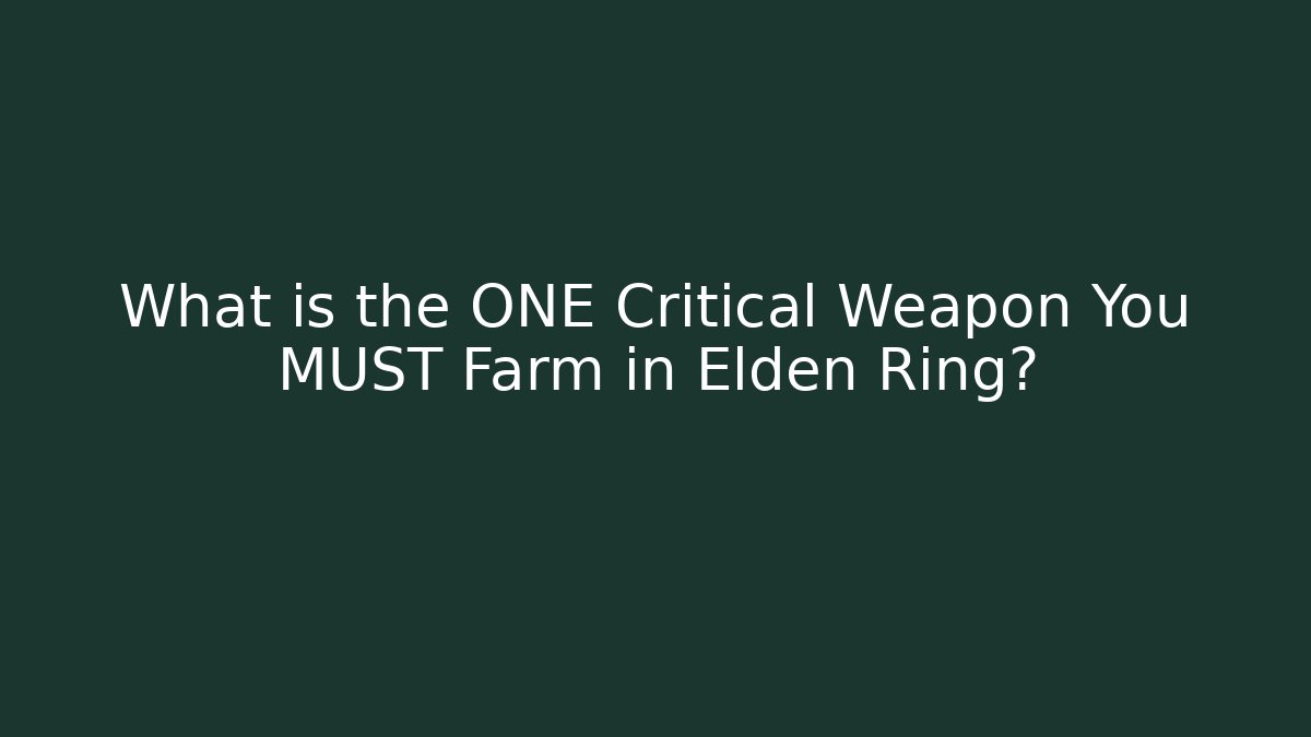 What is the ONE Critical Weapon You MUST Farm in Elden Ring?