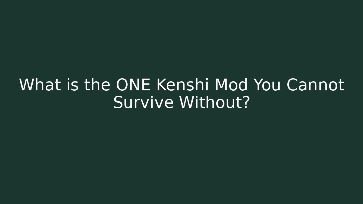 What is the ONE Kenshi Mod You Cannot Survive Without?
