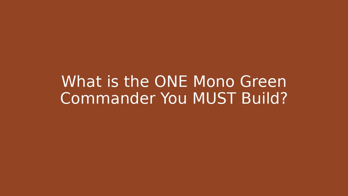What is the ONE Mono Green Commander You MUST Build? - Vintage E-Juice