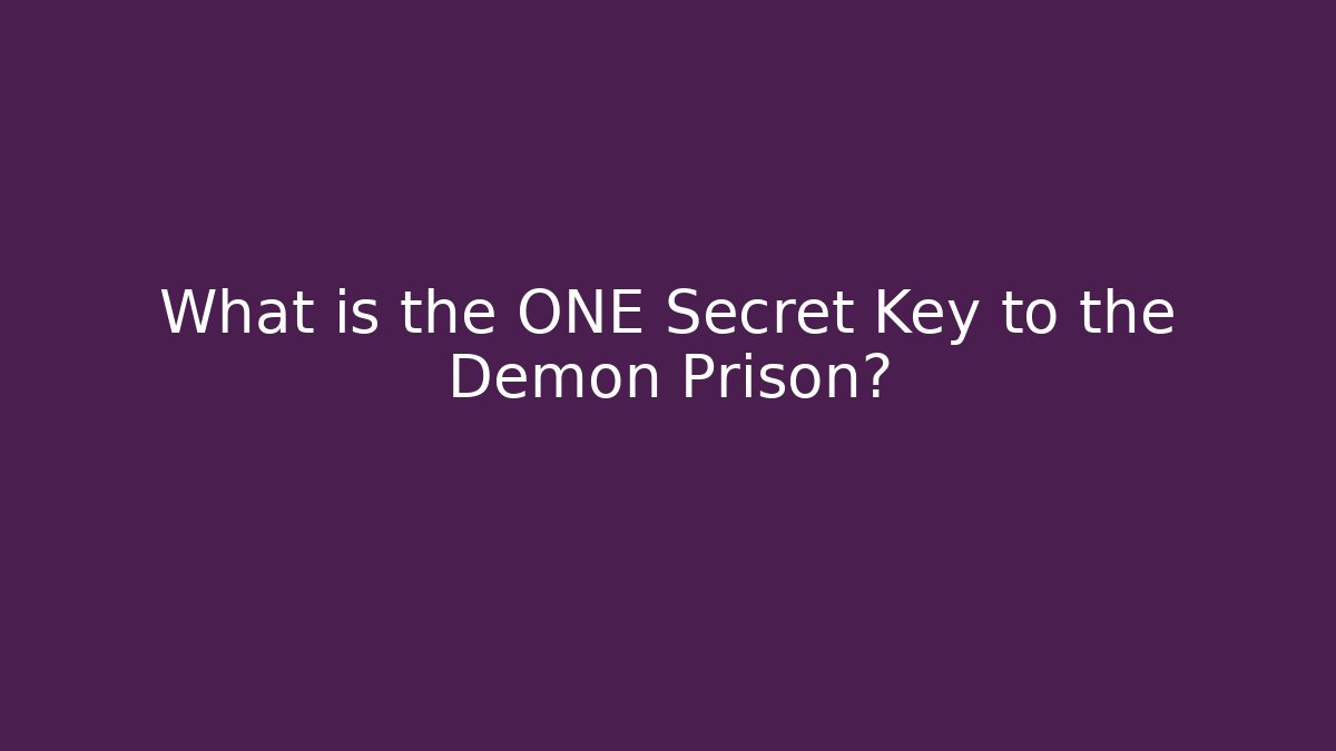 What is the ONE Secret Key to the Demon Prison?