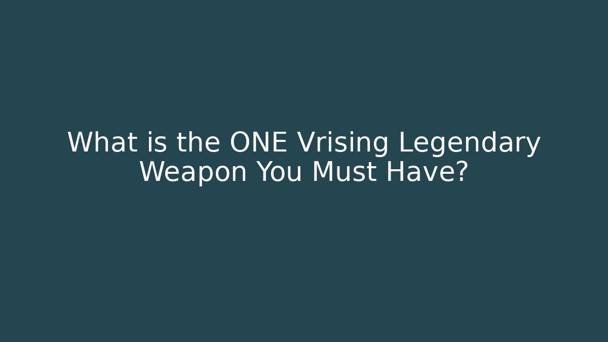 What is the ONE Vrising Legendary Weapon You Must Have?