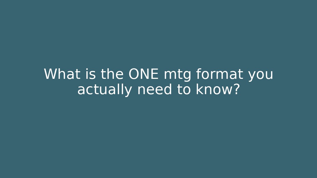What is the ONE mtg format you actually need to know?