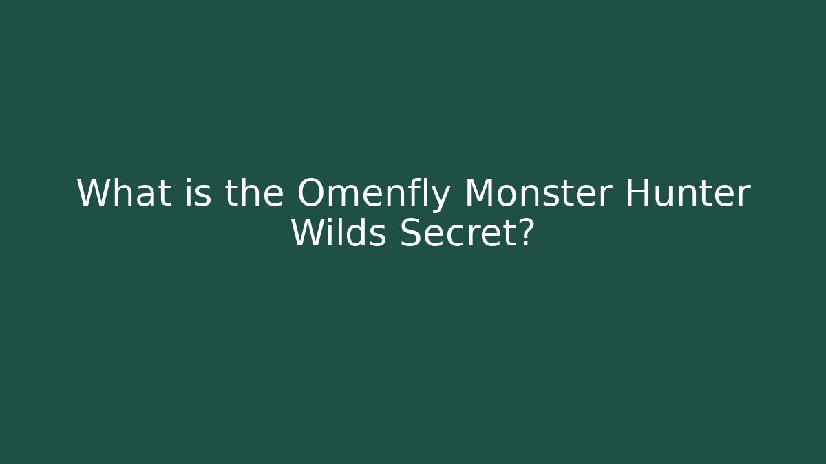 What is the Omenfly Monster Hunter Wilds Secret?