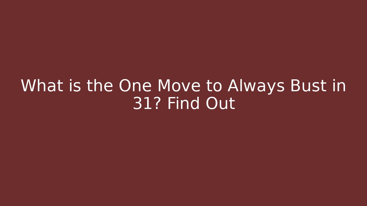 What is the One Move to Always Bust in 31? Find Out