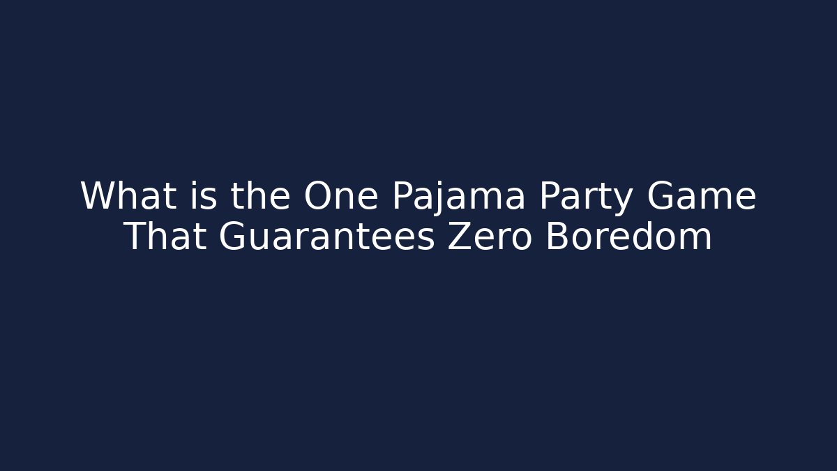 What is the One Pajama Party Game That Guarantees Zero Boredom