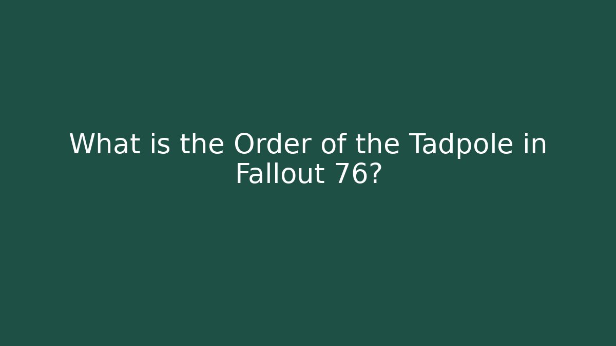 What is the Order of the Tadpole in Fallout 76?