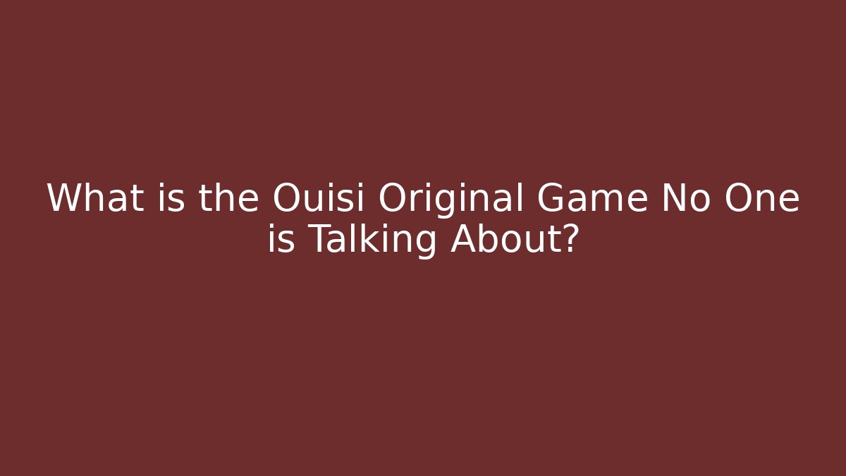 What is the Ouisi Original Game No One is Talking About?