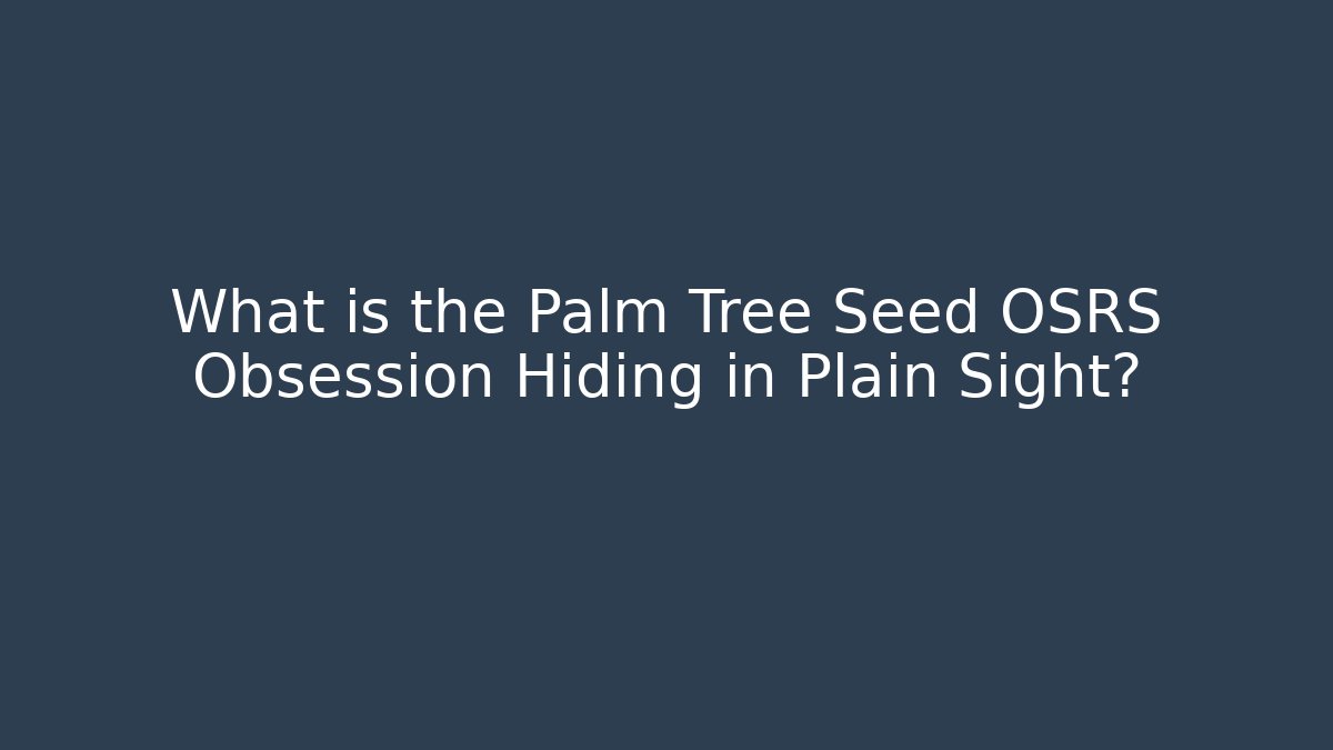 What is the Palm Tree Seed OSRS Obsession Hiding in Plain Sight?