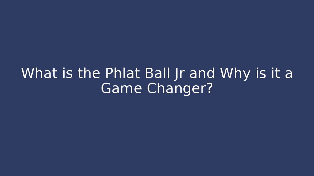 What is the Phlat Ball Jr and Why is it a Game Changer?