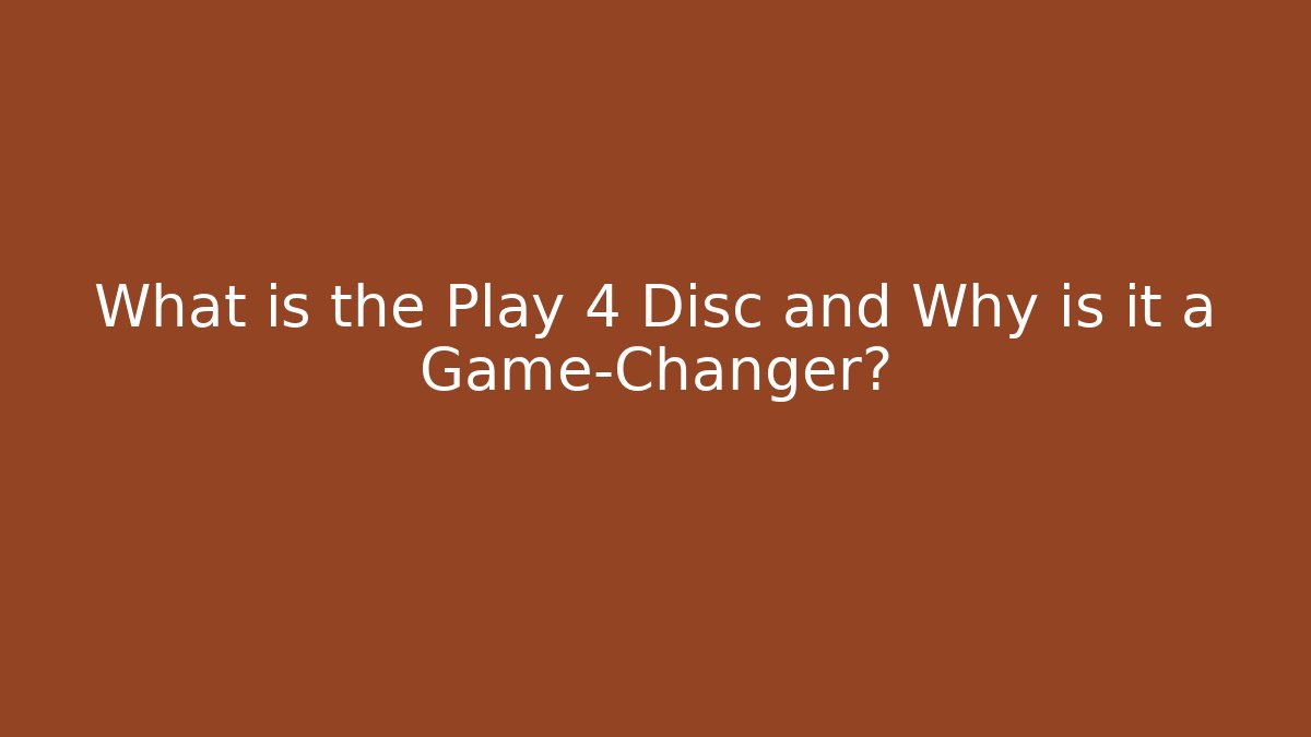 What is the Play 4 Disc and Why is it a Game-Changer?