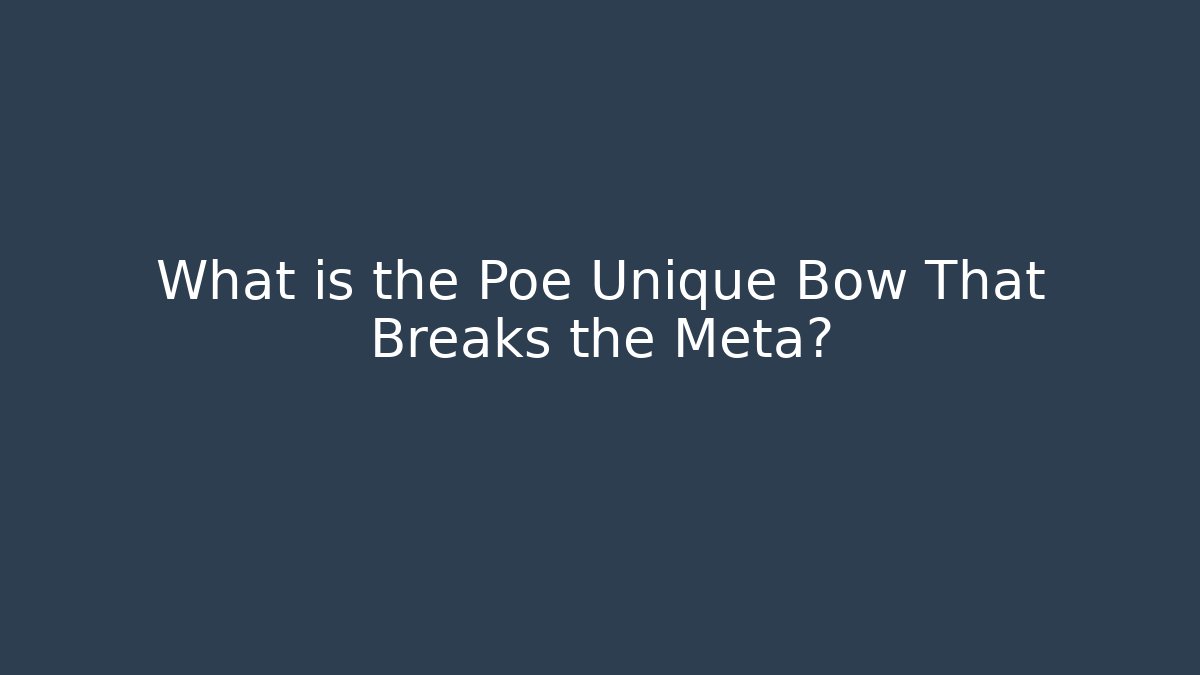What is the Poe Unique Bow That Breaks the Meta?