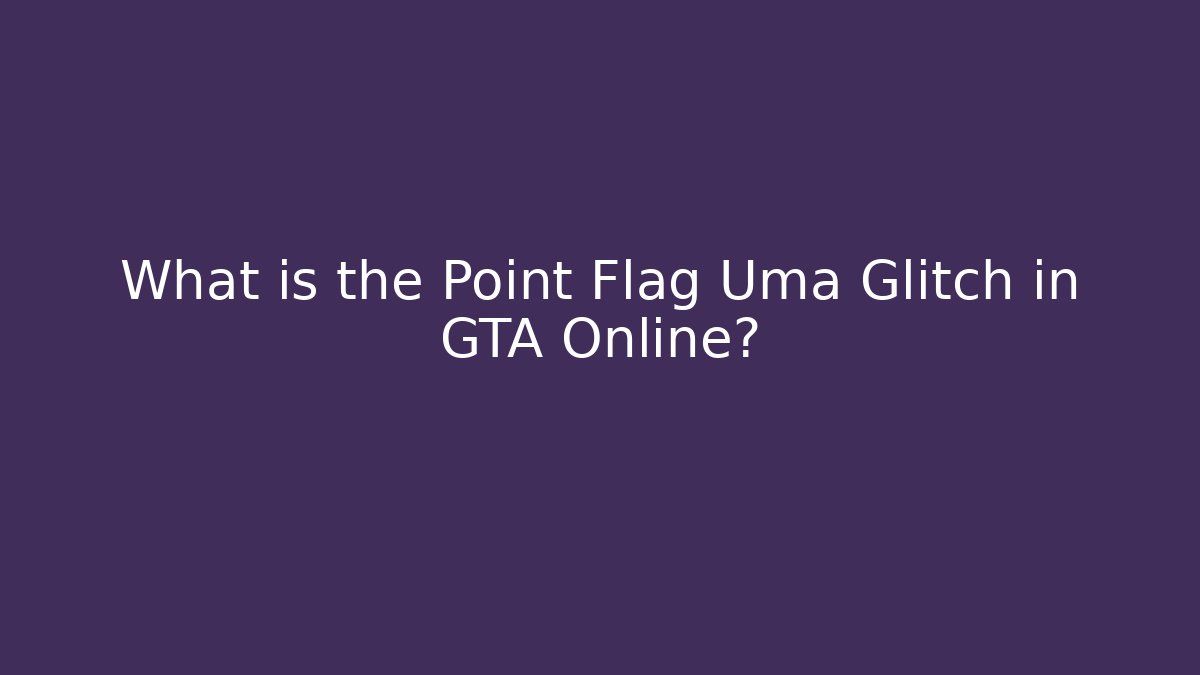 What is the Point Flag Uma Glitch in GTA Online?