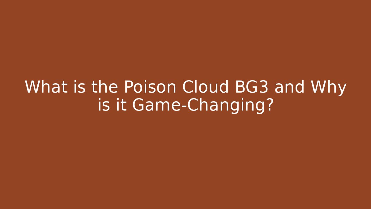 What is the Poison Cloud BG3 and Why is it Game-Changing?