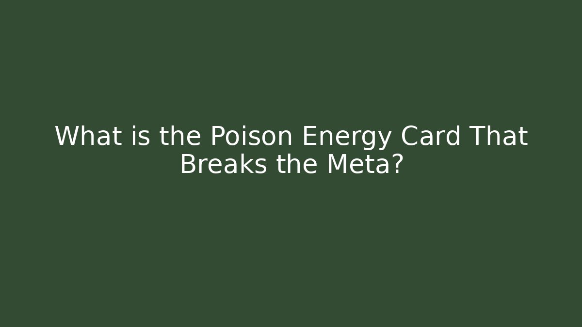 What is the Poison Energy Card That Breaks the Meta?