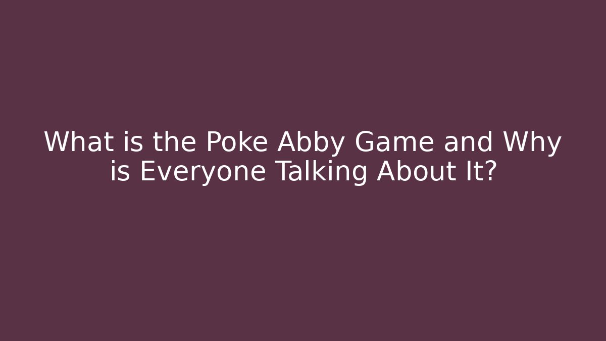 What is the Poke Abby Game and Why is Everyone Talking About It?
