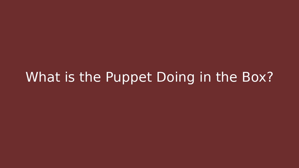 What is the Puppet Doing in the Box?