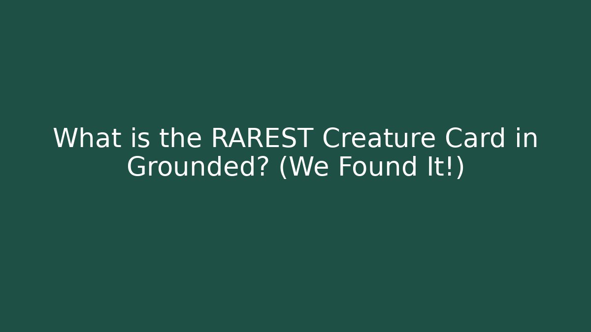 What is the RAREST Creature Card in Grounded? (We Found It!)
