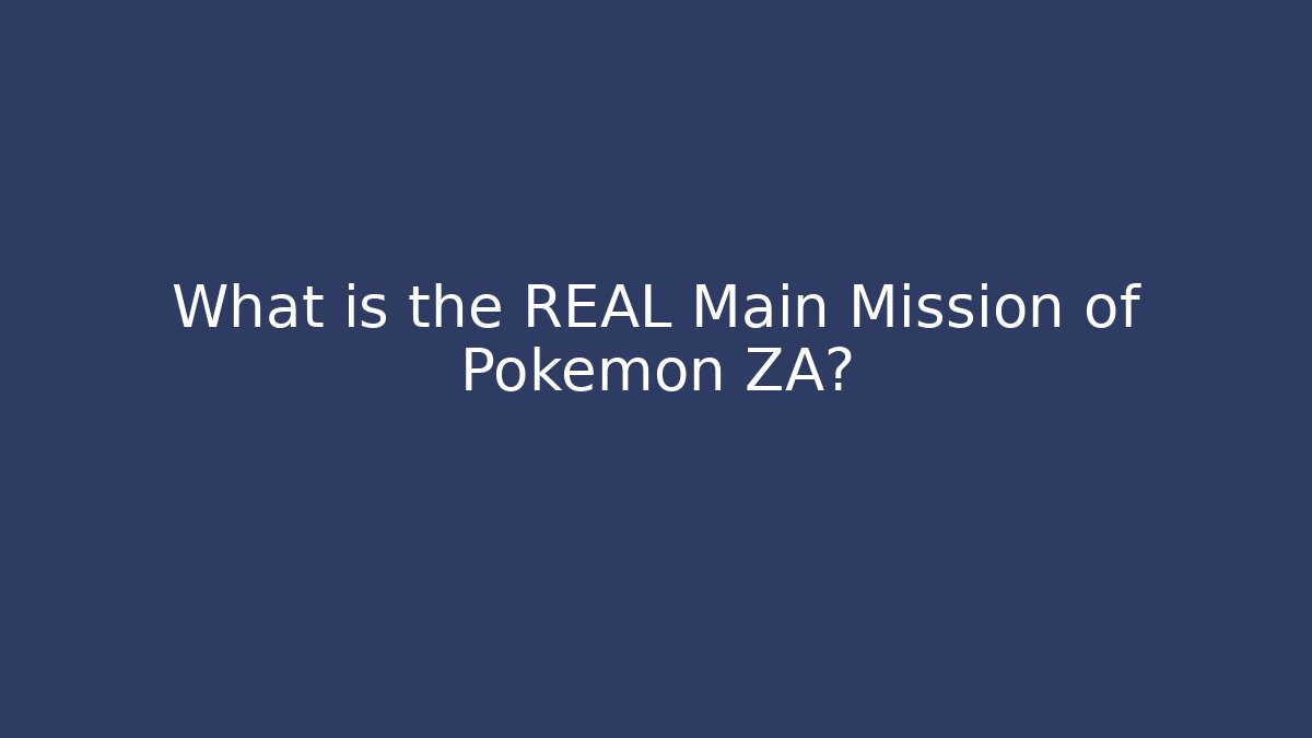 What is the REAL Main Mission of Pokemon ZA?