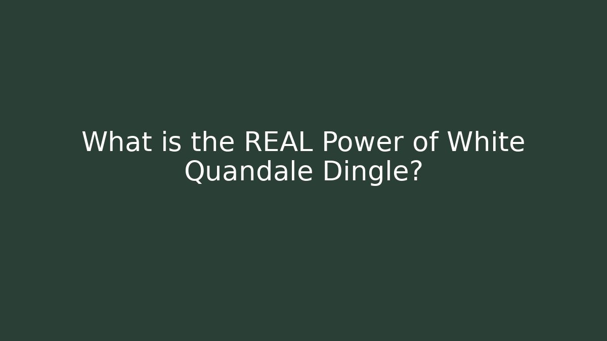 What is the REAL Power of White Quandale Dingle?