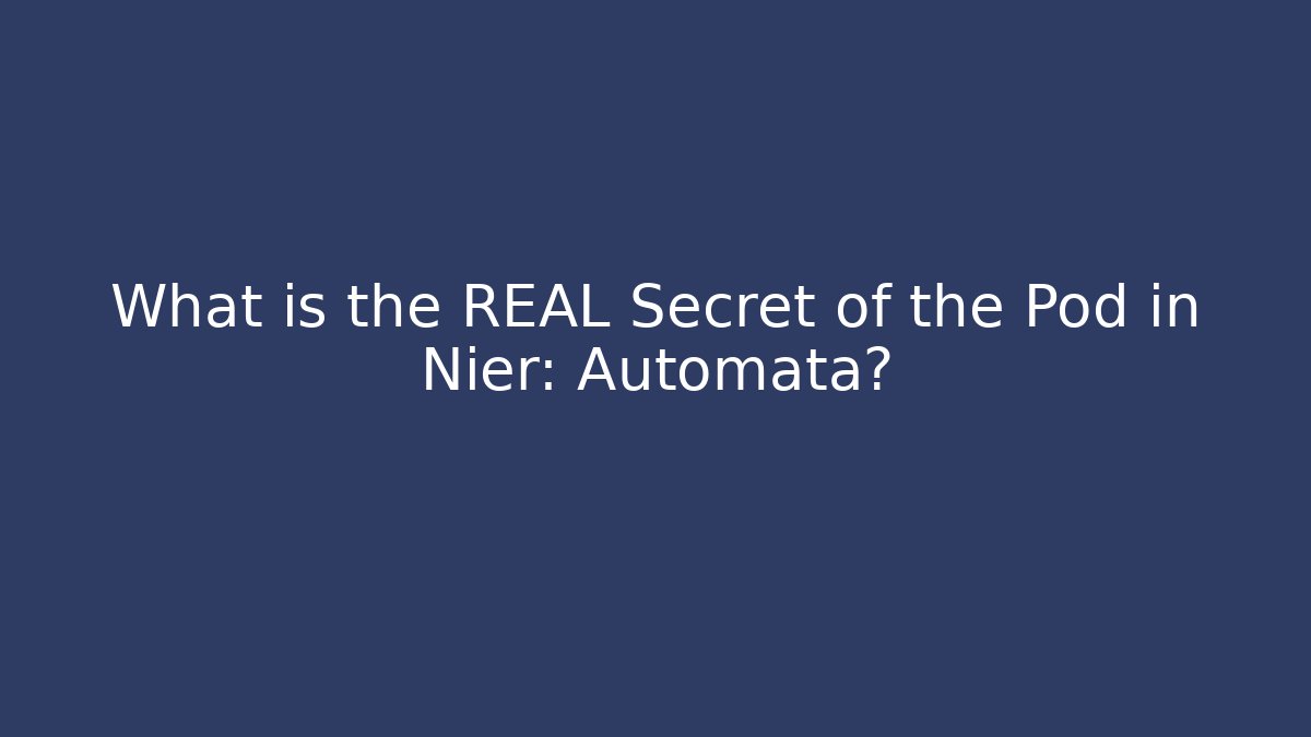 What is the REAL Secret of the Pod in Nier: Automata?