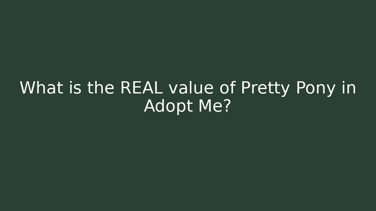 What is the REAL value of Pretty Pony in Adopt Me?
