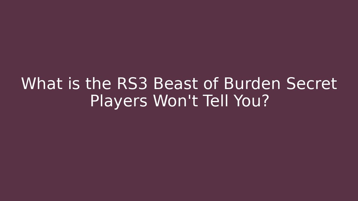 What is the RS3 Beast of Burden Secret Players Won't Tell You?