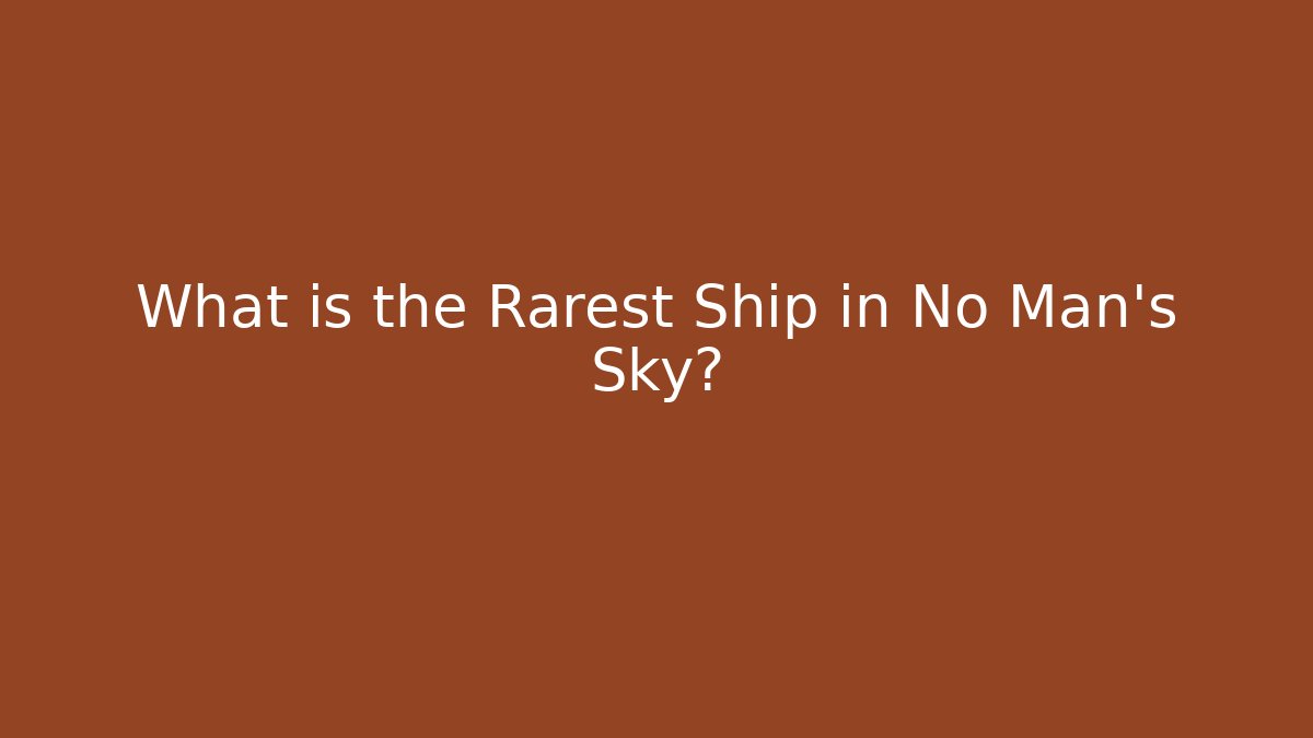 What is the Rarest Ship in No Man's Sky?