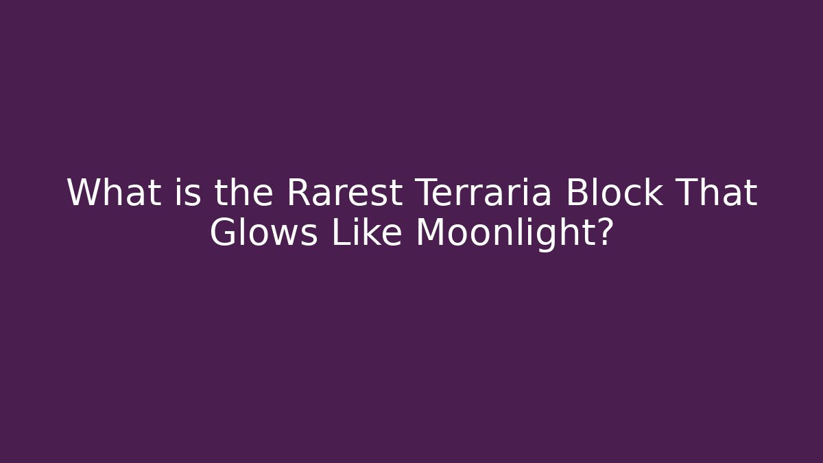 What is the Rarest Terraria Block That Glows Like Moonlight?