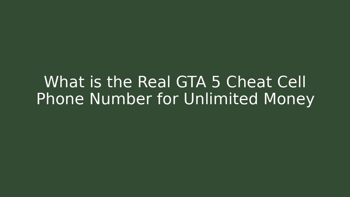 What is the Real GTA 5 Cheat Cell Phone Number for Unlimited Money