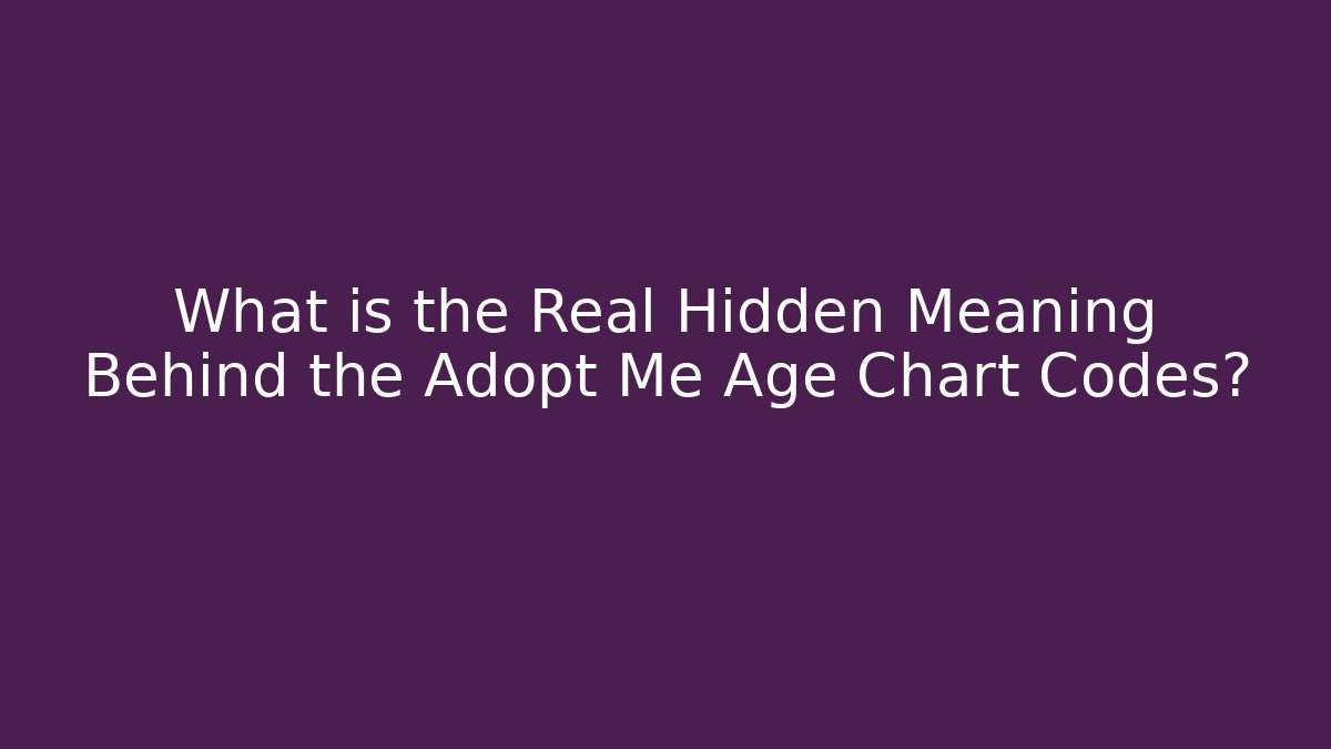 What is the Real Hidden Meaning Behind the Adopt Me Age Chart Codes?