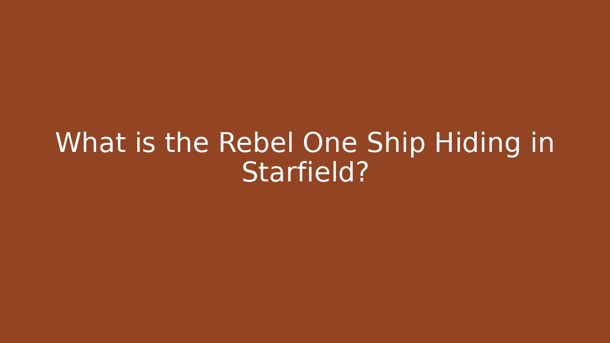 What is the Rebel One Ship Hiding in Starfield?