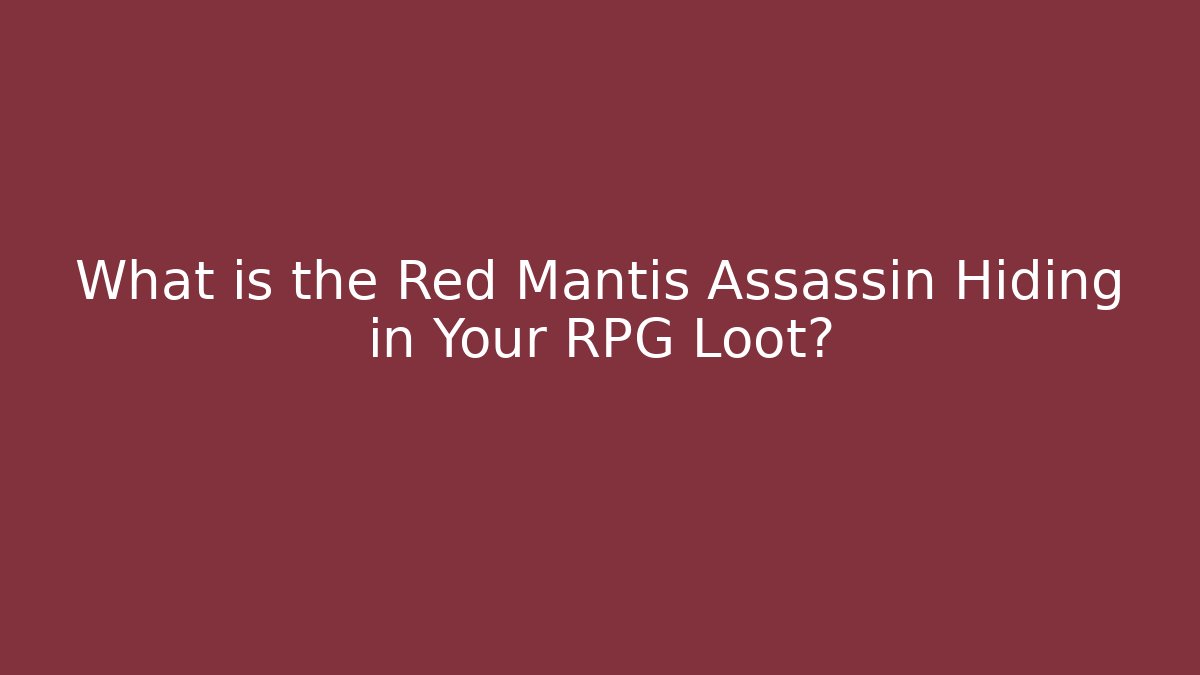 What is the Red Mantis Assassin Hiding in Your RPG Loot?