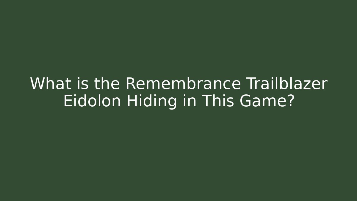 What is the Remembrance Trailblazer Eidolon Hiding in This Game?