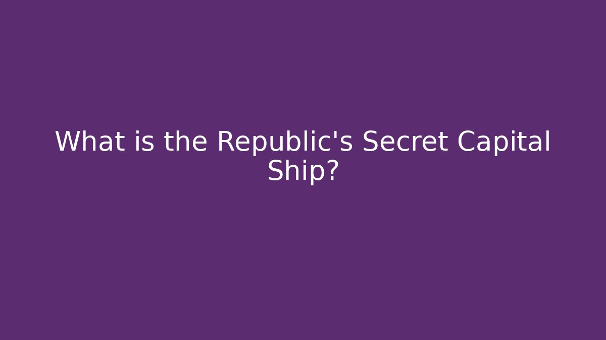 What is the Republic's Secret Capital Ship? - Vintage E-Juice