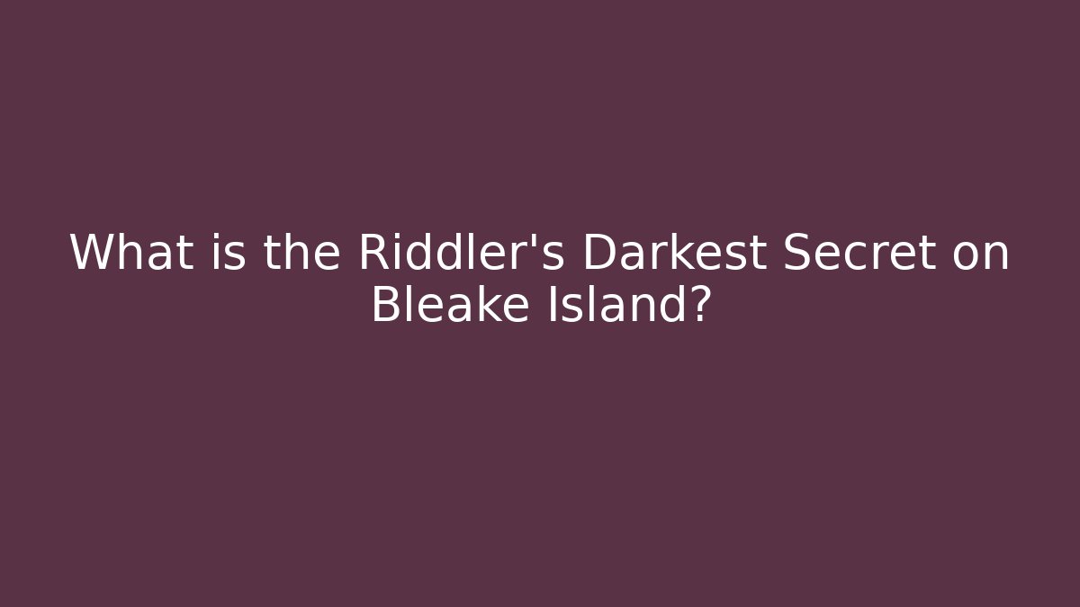 What is the Riddler's Darkest Secret on Bleake Island?