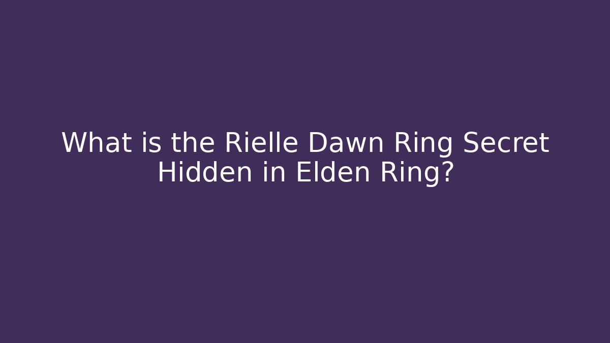 What is the Rielle Dawn Ring Secret Hidden in Elden Ring?