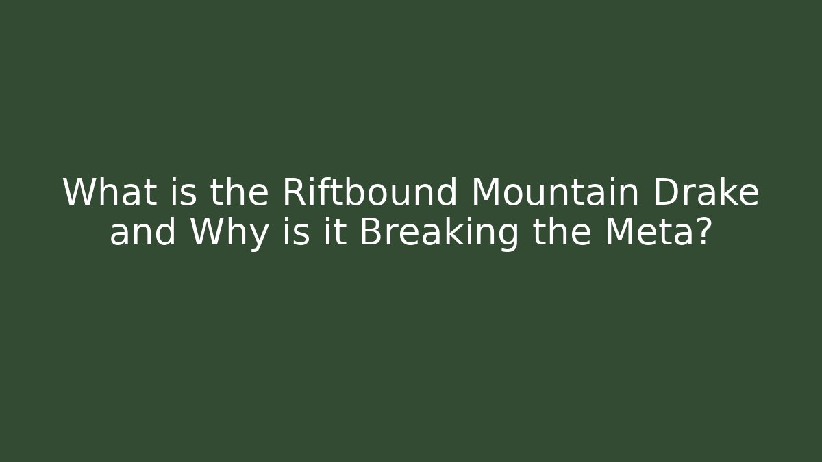 What is the Riftbound Mountain Drake and Why is it Breaking the Meta?