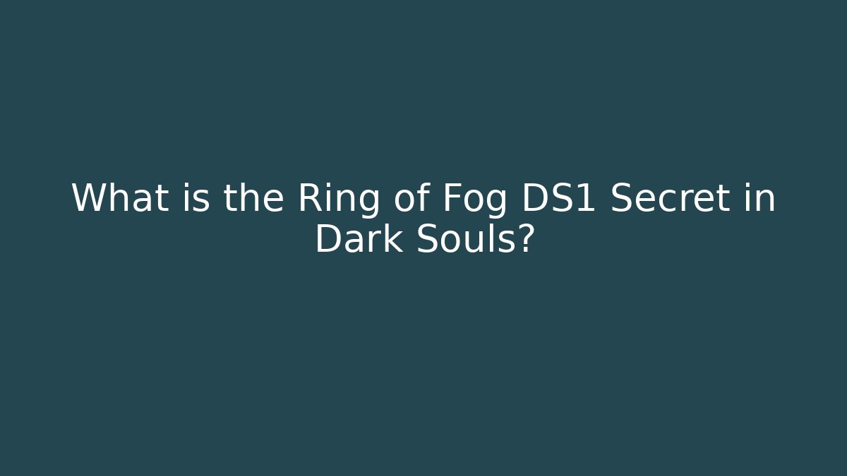 What is the Ring of Fog DS1 Secret in Dark Souls?
