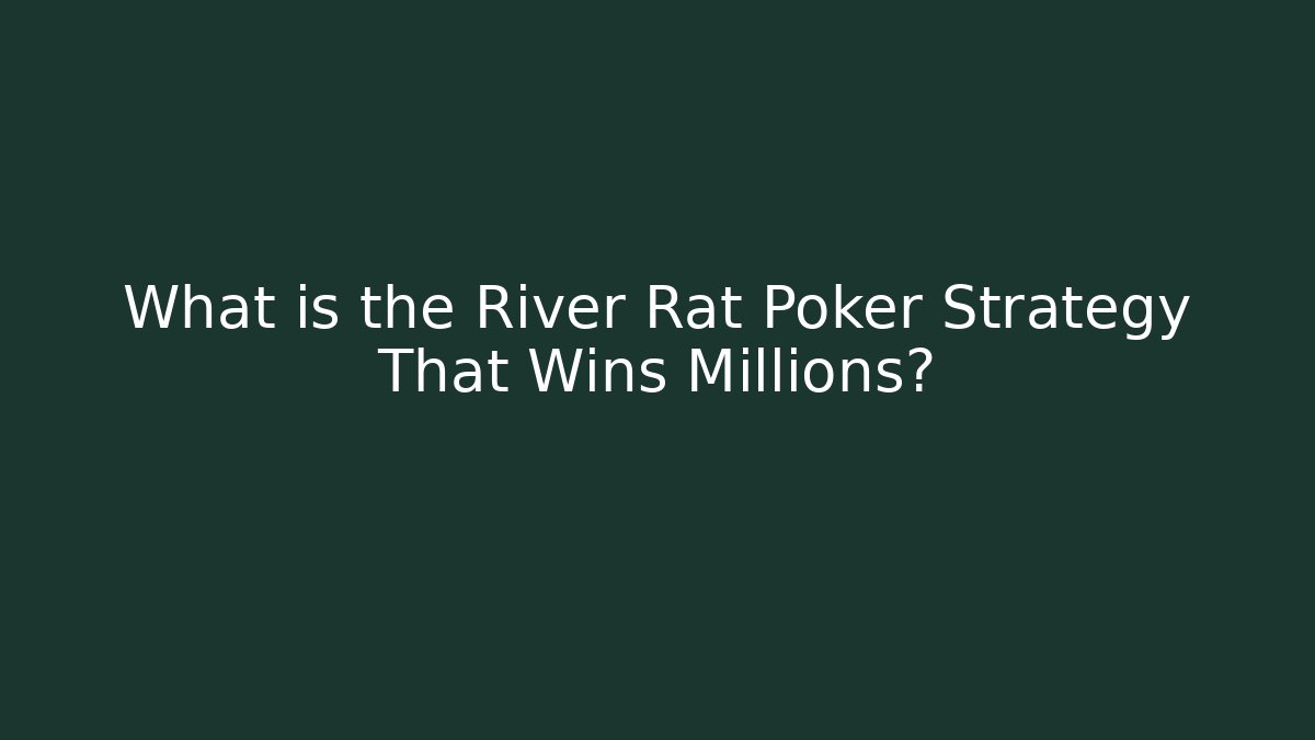 What is the River Rat Poker Strategy That Wins Millions?