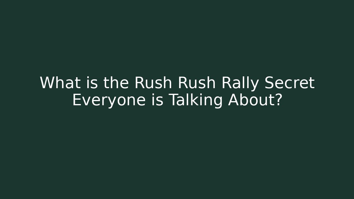 What is the Rush Rush Rally Secret Everyone is Talking About?