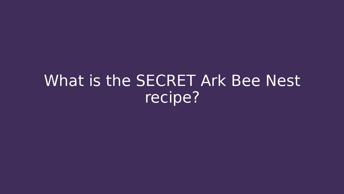 What is the SECRET Ark Bee Nest recipe?