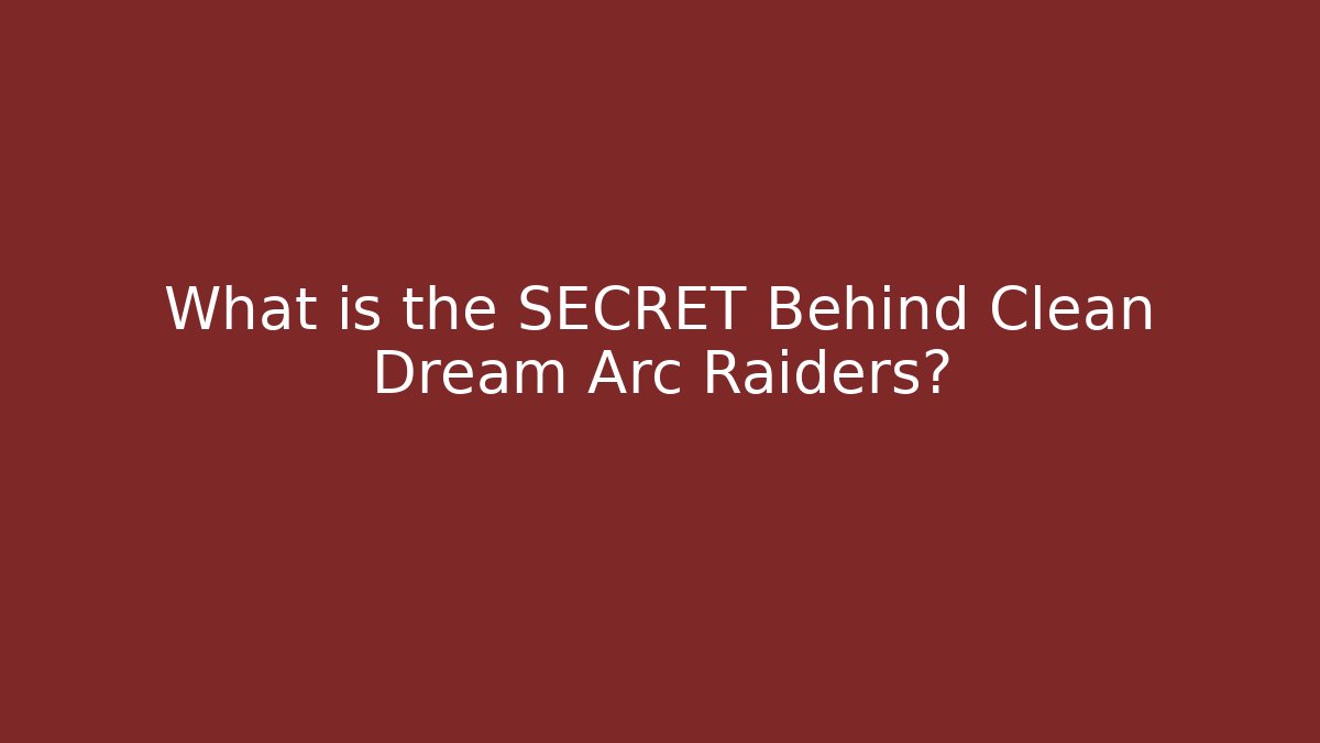 What is the SECRET Behind Clean Dream Arc Raiders?
