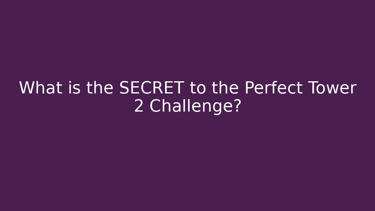 What is the SECRET to the Perfect Tower 2 Challenge?